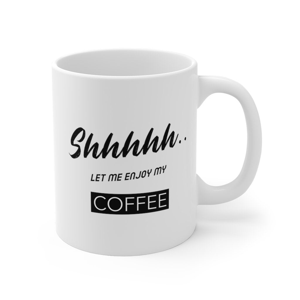 Shhh...Let Me Enjoy My Coffee Mug